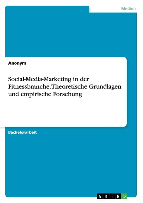 Social-Media-Marketing in der Fitnessbranche. Theoretische Grundlagen und empirische Forschung