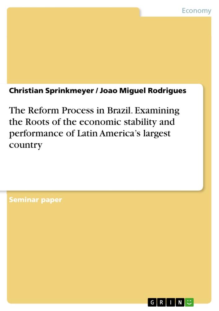 The Reform Process in Brazil. Examining the Roots of the economic stability and performance of Latin America¿s largest country