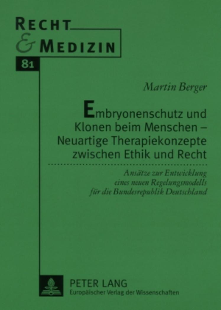 Embryonenschutz und Klonen beim Menschen ¿ Neuartige Therapiekonzepte zwischen Ethik und Recht