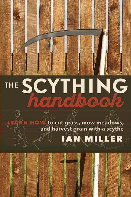 The Scything Handbook: Learn How to Cut Grass, Mow Meadows and Harvest Grain with a Scythe