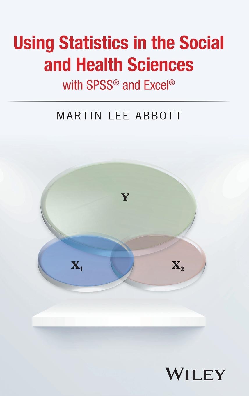 Using Statistics in the Social and Health Sciences with SPSS and Excel