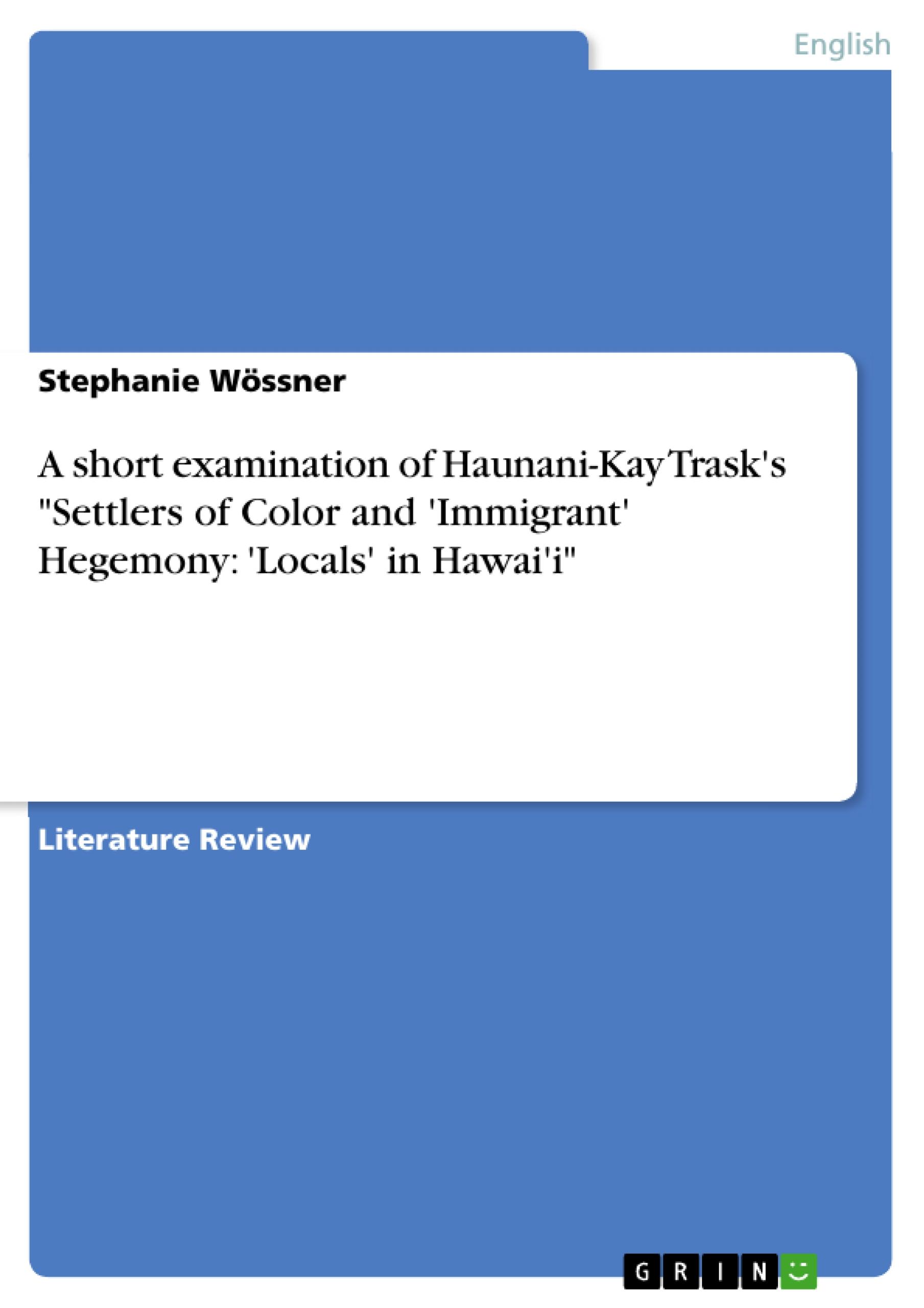 A short examination of Haunani-Kay Trask's "Settlers of Color and 'Immigrant' Hegemony: 'Locals' in Hawai'i"