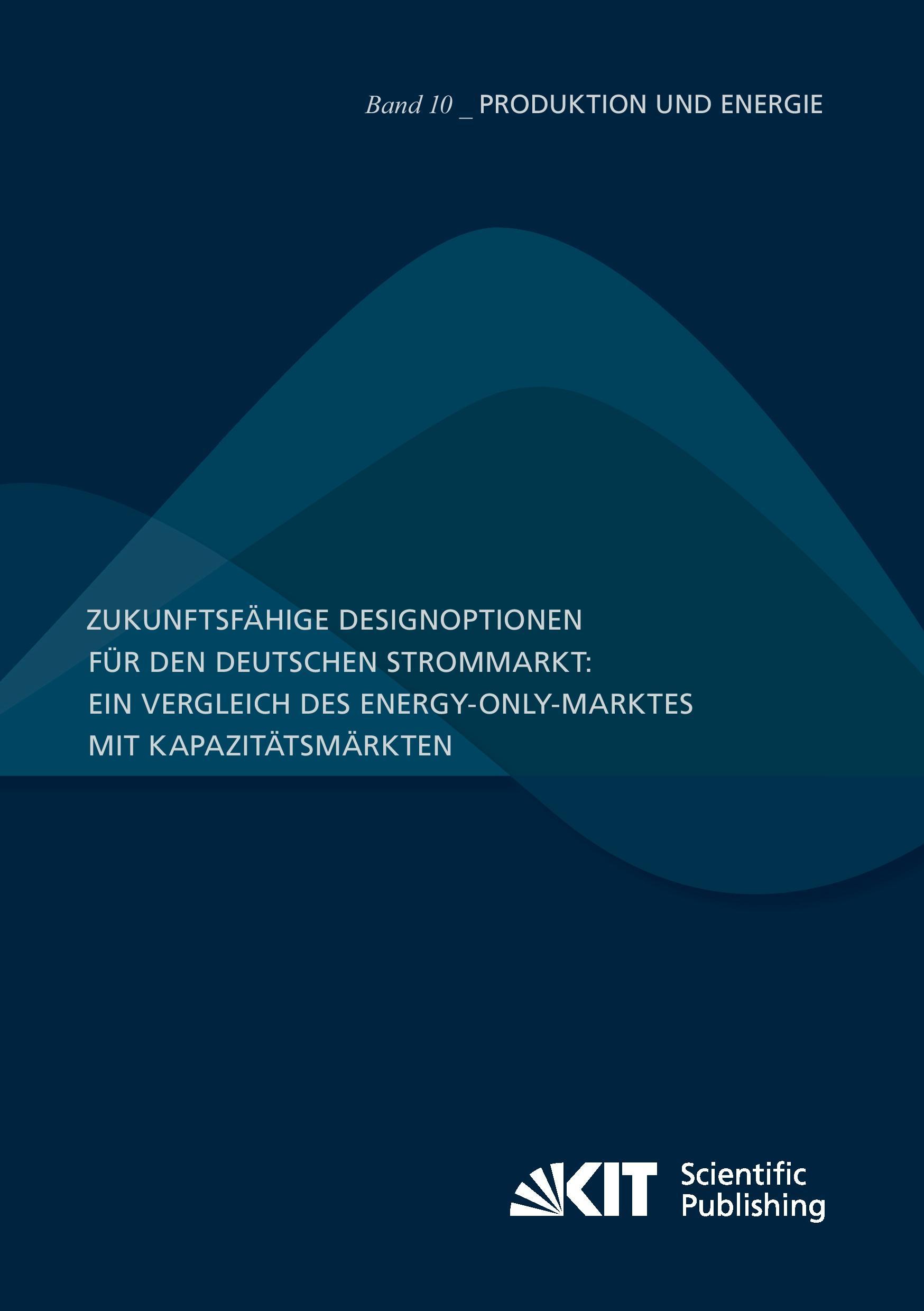 Zukunftsfähige Designoptionen für den deutschen Strommarkt : ein Vergleich des Energy-only-Marktes mit Kapazitätsmärkten