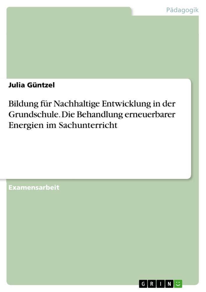 Bildung für Nachhaltige Entwicklung in der Grundschule. Die Behandlung erneuerbarer Energien im Sachunterricht