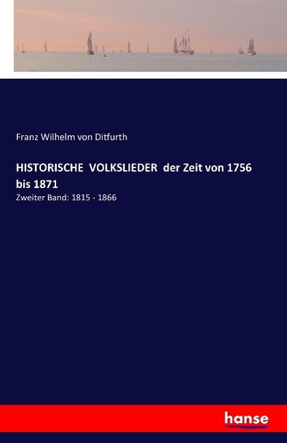 HISTORISCHE  VOLKSLIEDER  der Zeit von 1756 bis 1871