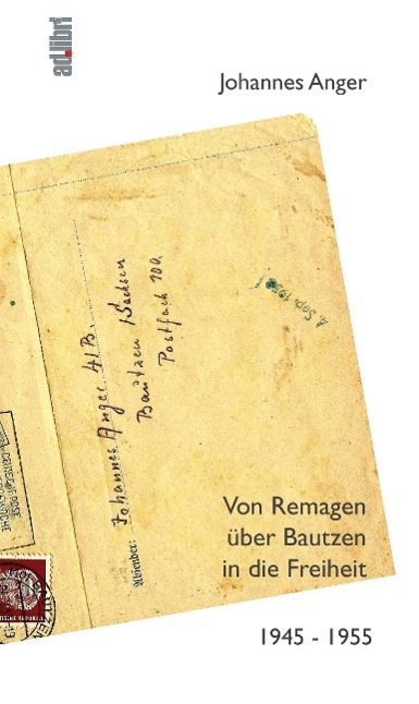 Von Remagen über Bautzen in die Freiheit. 1945 ¿ 1955