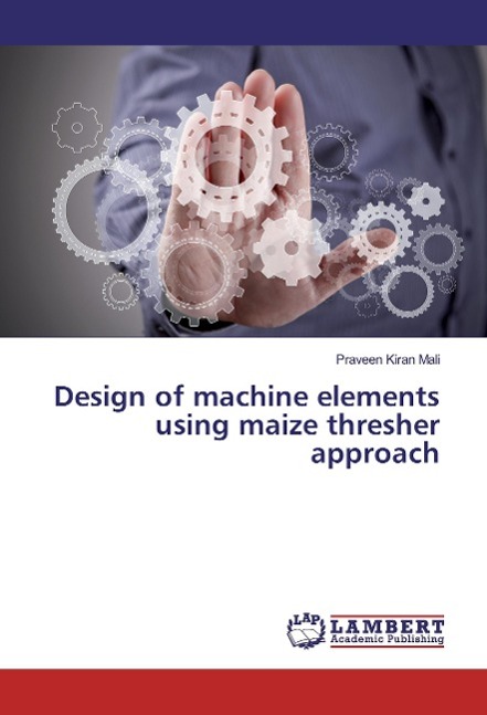 Design of machine elements using maize thresher approach