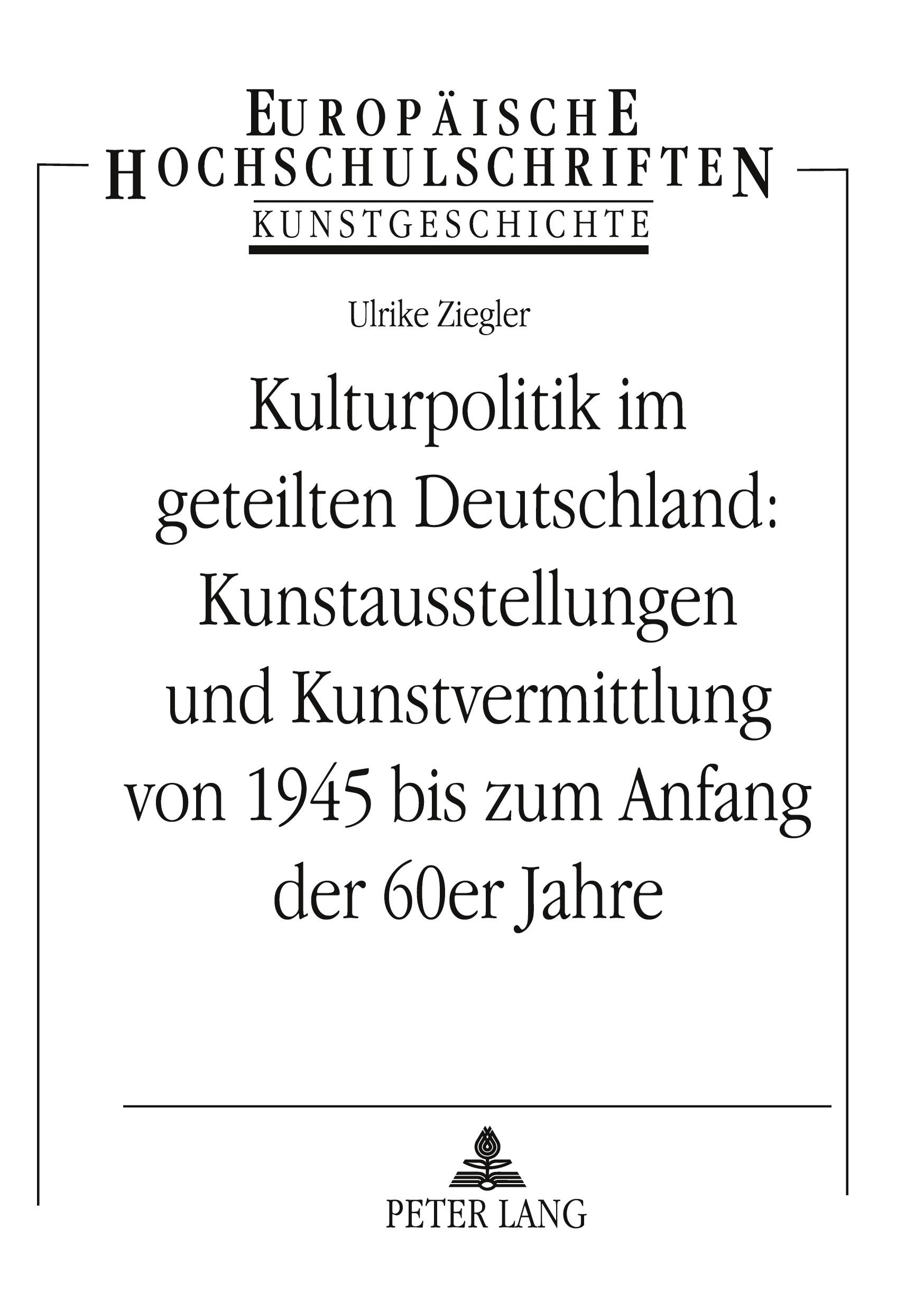 Kulturpolitik im geteilten Deutschland: - Kunstausstellungen und Kunstvermittlung von 1945 bis zum Anfang der 60er Jahre