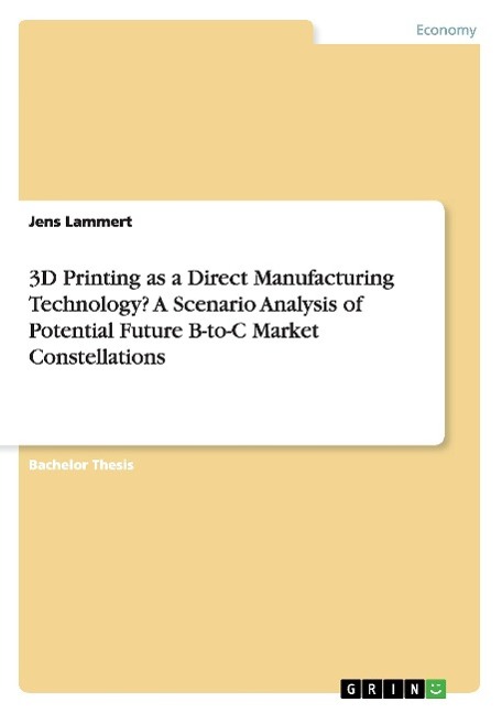 3D Printing as a Direct Manufacturing Technology? A Scenario Analysis of Potential Future B-to-C Market Constellations