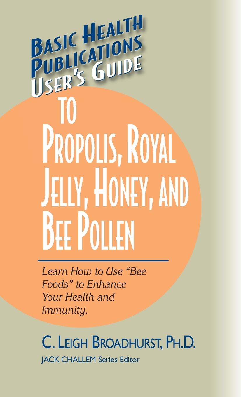 User's Guide to Propolis, Royal Jelly, Honey, and Bee Pollen