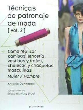 Técnicas de patronaje de moda 2 : cómo realizar camisas, lencería, vestidos y trajes, chalecos y chaquetas masculinas : mujer-hombre