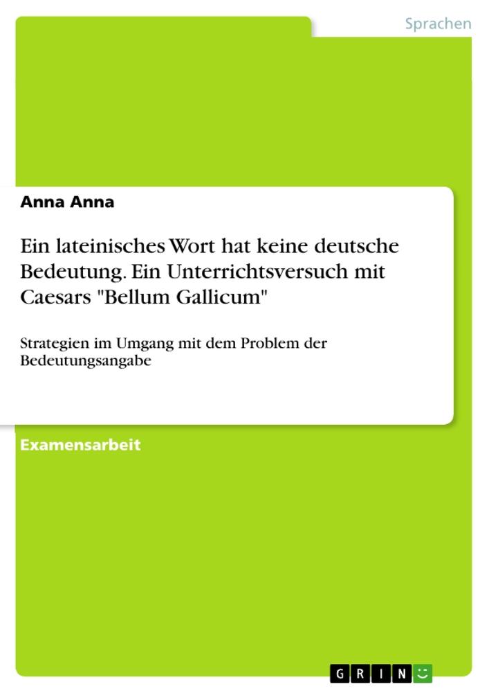 Ein lateinisches Wort hat keine deutsche Bedeutung. Ein Unterrichtsversuch mit Caesars "Bellum Gallicum"