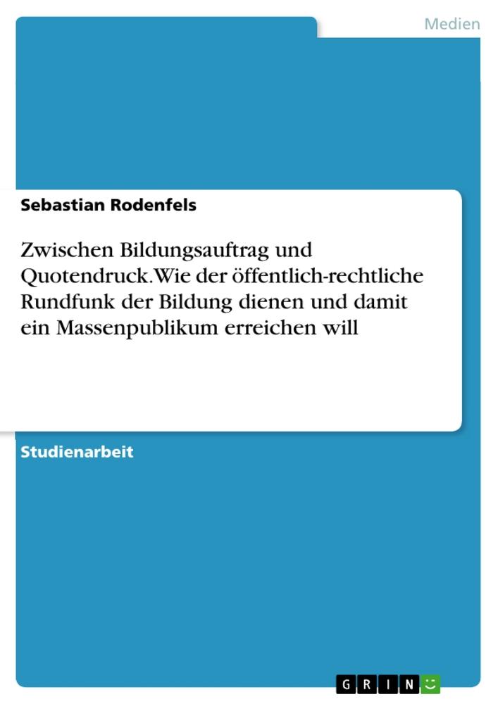 Zwischen Bildungsauftrag und Quotendruck. Wie der öffentlich-rechtliche Rundfunk der Bildung dienen und damit ein Massenpublikum erreichen will