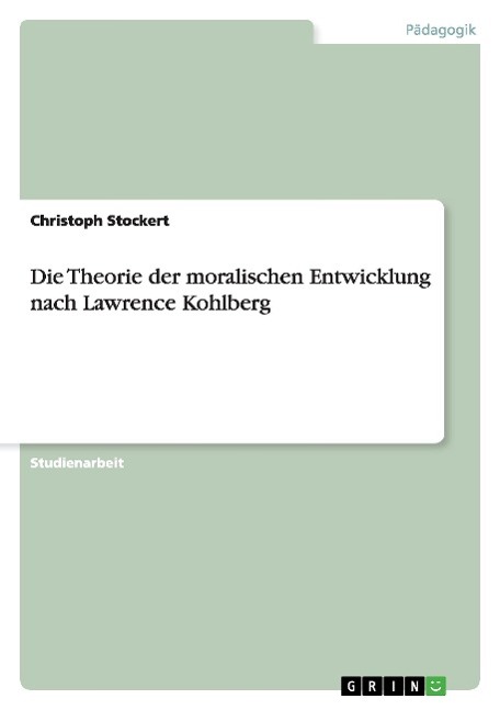 Die Theorie der moralischen Entwicklung nach Lawrence Kohlberg