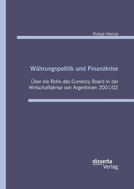 Währungspolitik und Finanzkrise - Über die Rolle des Currency-Board in der Wirtschaftskrise von Argentinien 2001/02