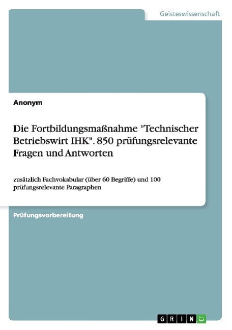 Die Fortbildungsmaßnahme "Technischer Betriebswirt IHK". 850 prüfungsrelevante Fragen und Antworten