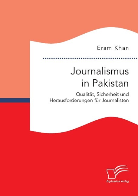 Journalismus in Pakistan. Qualität, Sicherheit und Herausforderungen für Journalisten