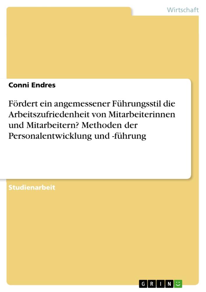 Fördert ein angemessener Führungsstil die Arbeitszufriedenheit von Mitarbeiterinnen und Mitarbeitern? Methoden der Personalentwicklung und -führung