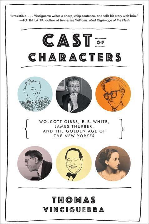 Cast of Characters: Wolcott Gibbs, E. B. White, James Thurber, and the Golden Age of the New Yorker