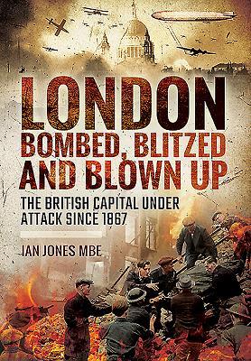 London: Bombed, Blitzed and Blown Up