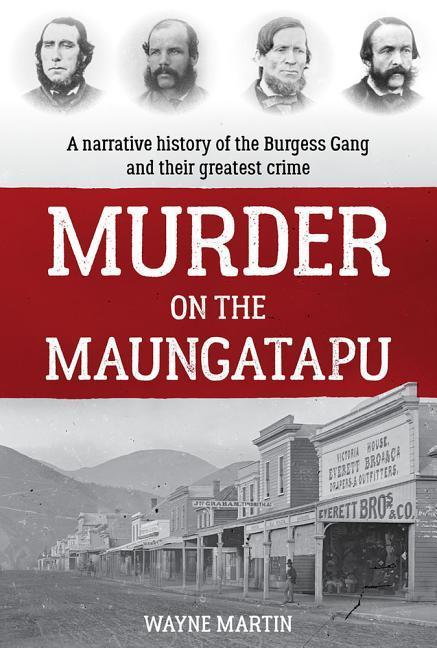 Murder on the Maungatapu: A Narrative History of the Burgess Gang and Their Greatest Crime