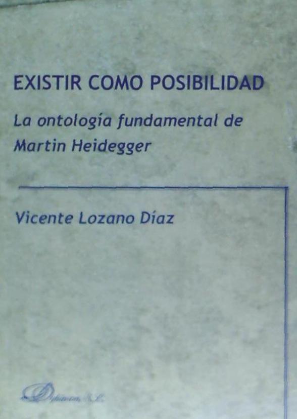 Existir como posibilidad : la ontología fundamental de Martin Heidegger