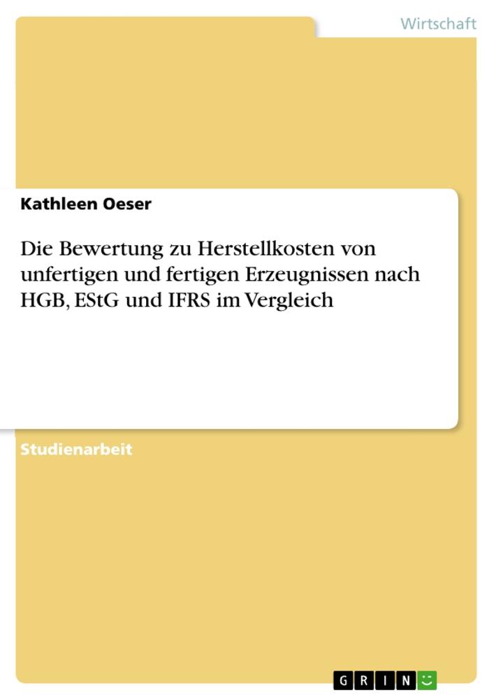 Die Bewertung zu Herstellkosten von unfertigen und fertigen Erzeugnissen nach HGB, EStG und IFRS im Vergleich