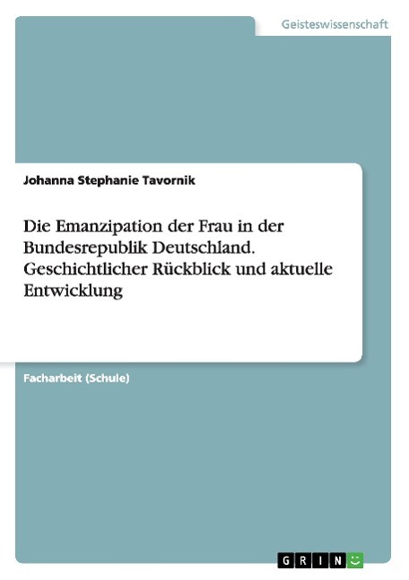 Die Emanzipation der Frau in der Bundesrepublik Deutschland. Geschichtlicher Rückblick und aktuelle Entwicklung