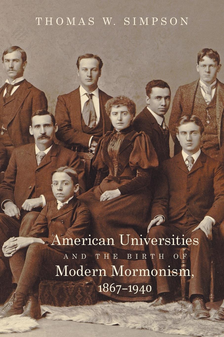 American Universities and the Birth of Modern Mormonism, 1867-1940