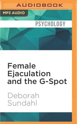 Female Ejaculation and the G-Spot: Not Your Mother's Orgasm Book!