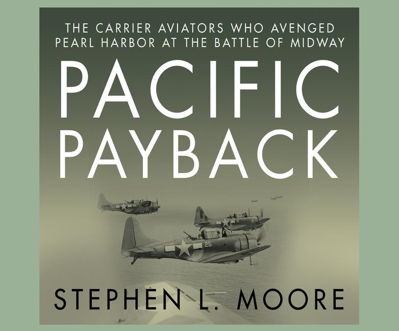 Pacific Payback: The Carrier Aviators Who Avenged Pearl Harbor at the Battle of Midway