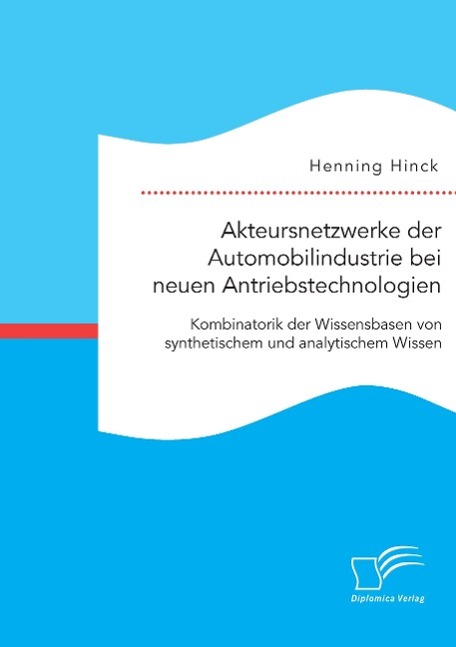 Akteursnetzwerke der Automobilindustrie bei neuen Antriebstechnologien: Kombinatorik der Wissensbasen von synthetischem und analytischem Wissen