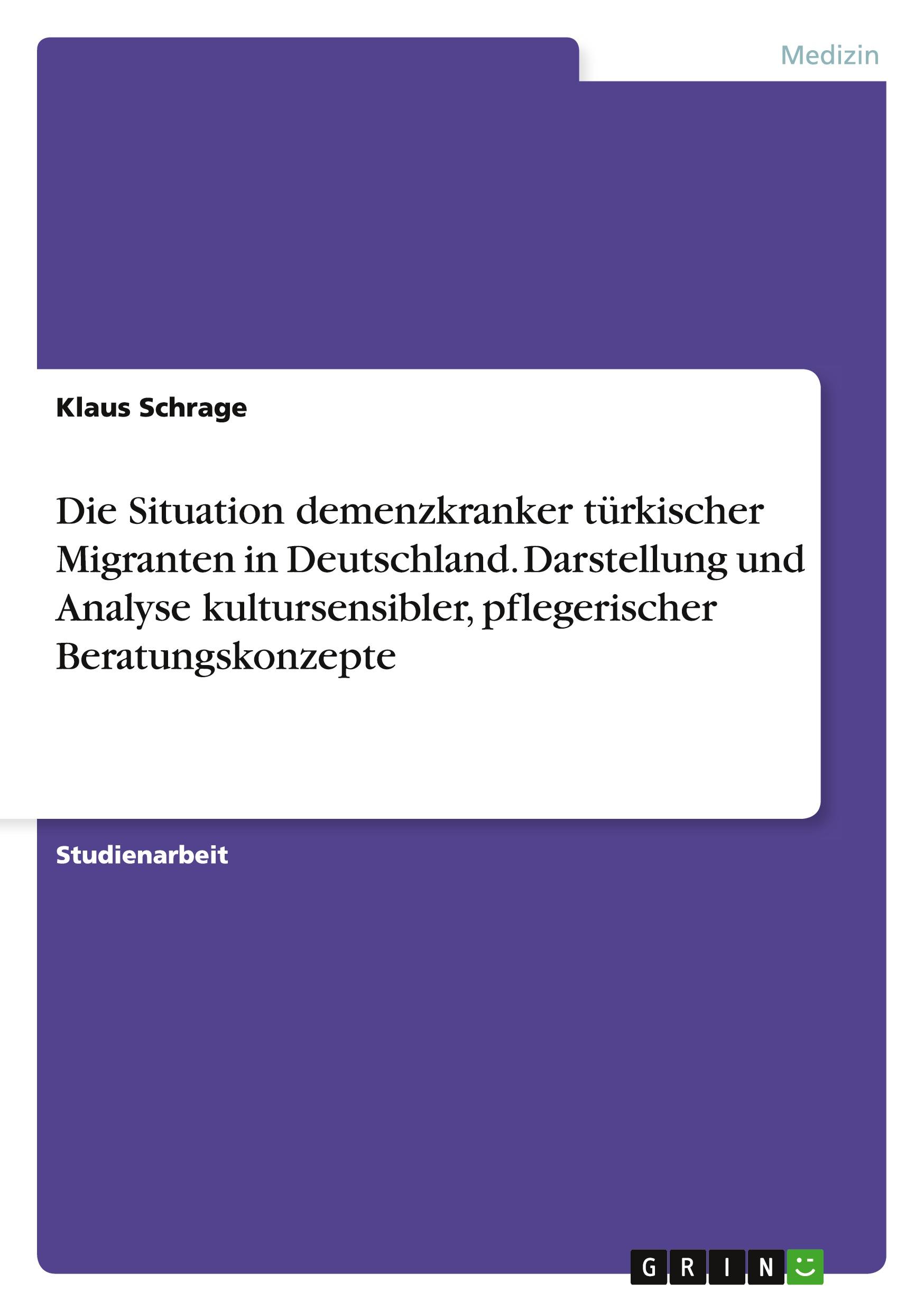 Die Situation demenzkranker türkischer Migranten in Deutschland. Darstellung und Analyse kultursensibler, pflegerischer Beratungskonzepte