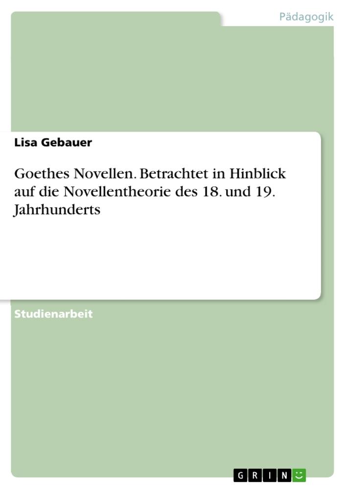 Goethes Novellen. Betrachtet in Hinblick auf die Novellentheorie des 18. und 19. Jahrhunderts