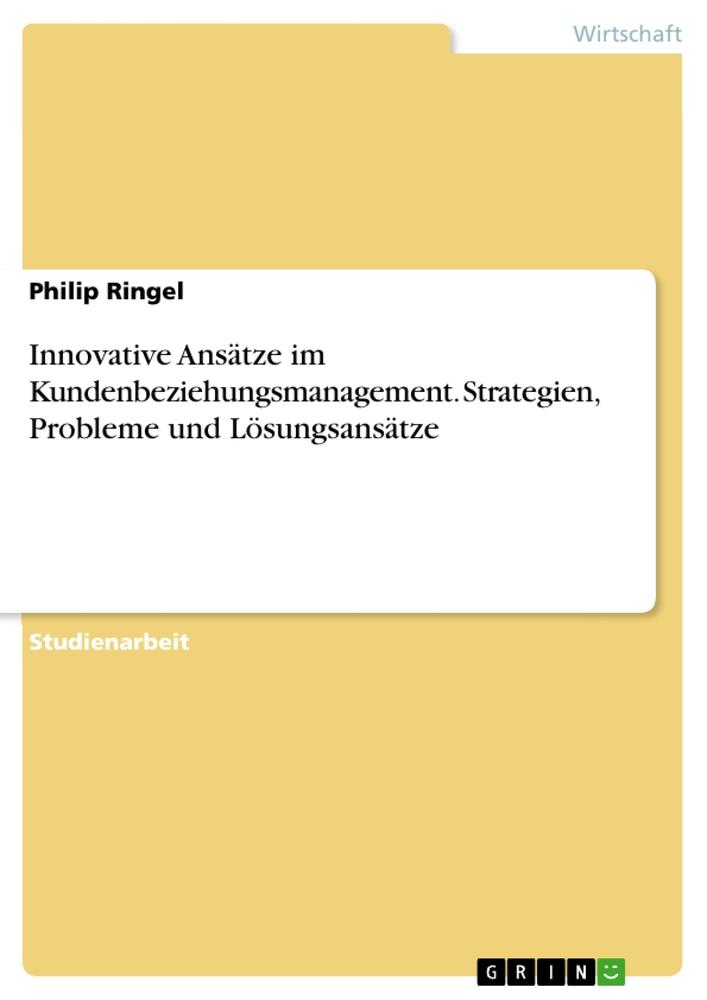 Innovative Ansätze im Kundenbeziehungsmanagement. Strategien, Probleme und Lösungsansätze