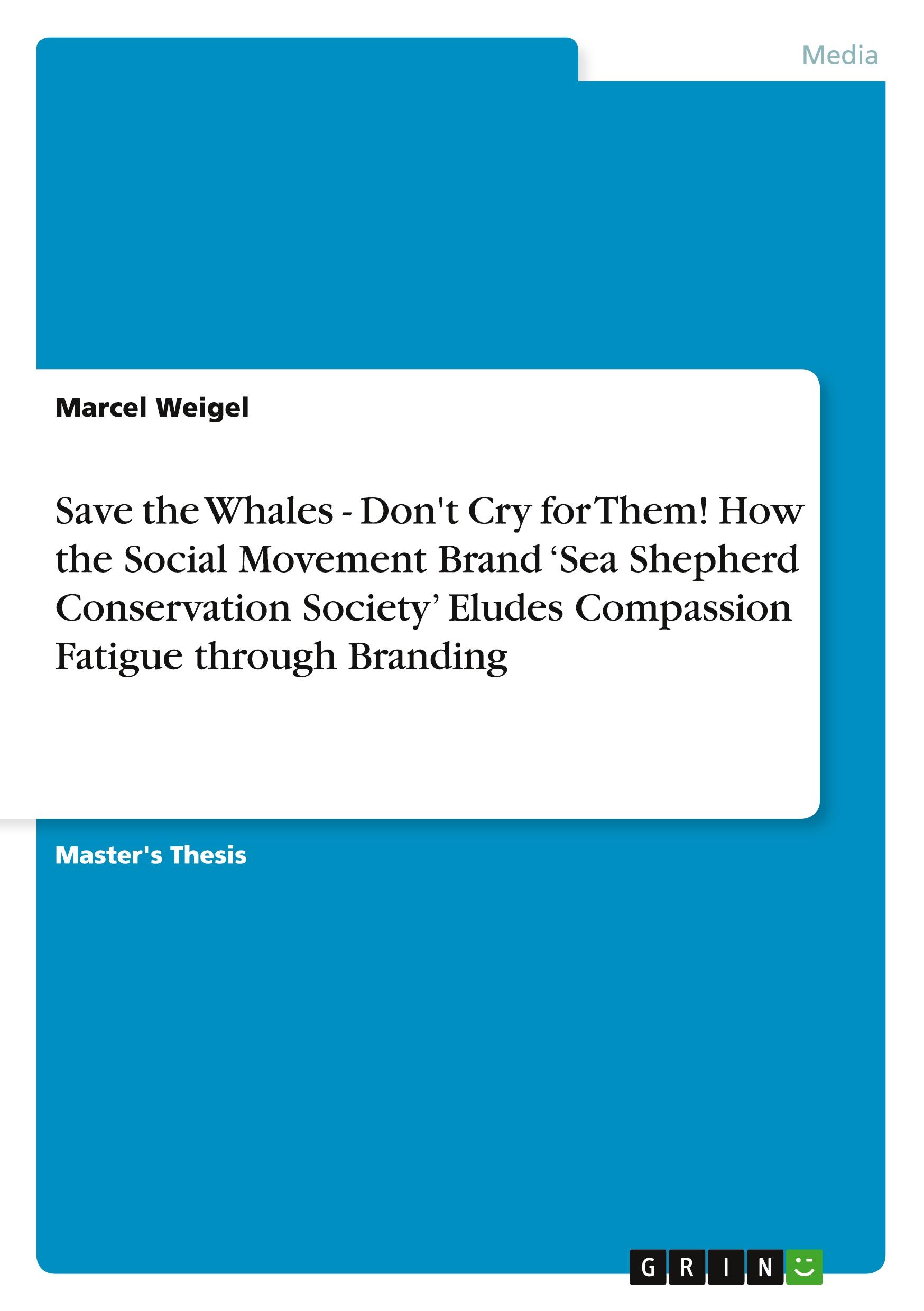 Save the Whales - Don't Cry for Them! How the Social Movement Brand ¿Sea Shepherd Conservation Society¿ Eludes Compassion Fatigue through Branding