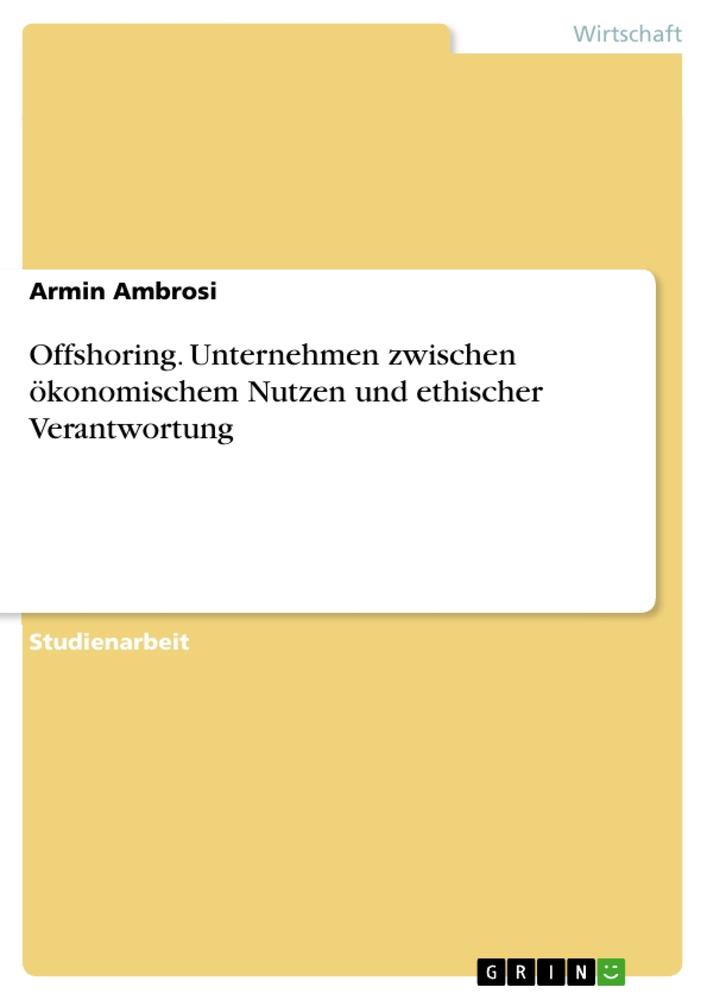 Offshoring. Unternehmen zwischen ökonomischem Nutzen und ethischer Verantwortung