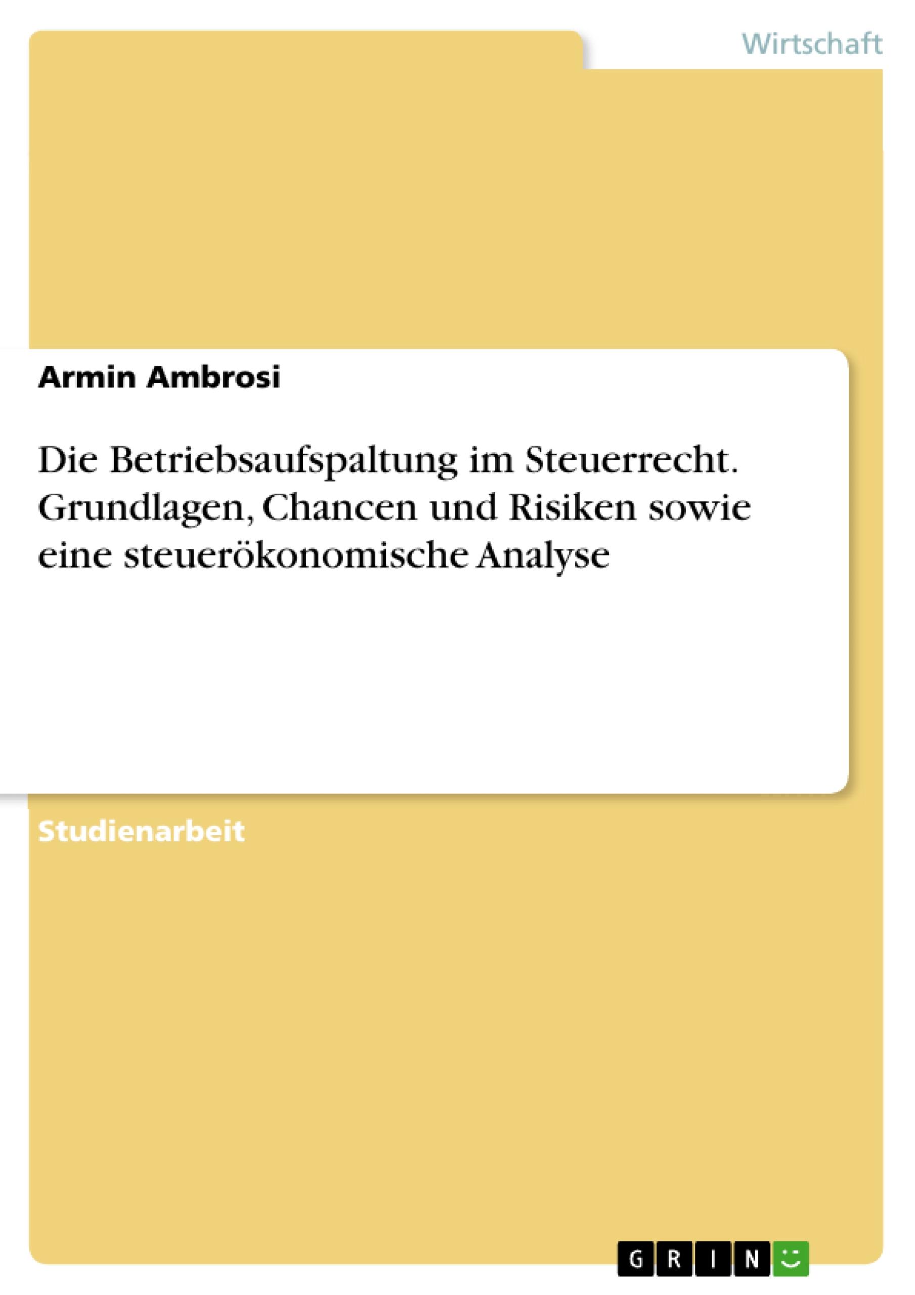 Die Betriebsaufspaltung im Steuerrecht. Grundlagen, Chancen und Risiken sowie  eine steuerökonomische Analyse