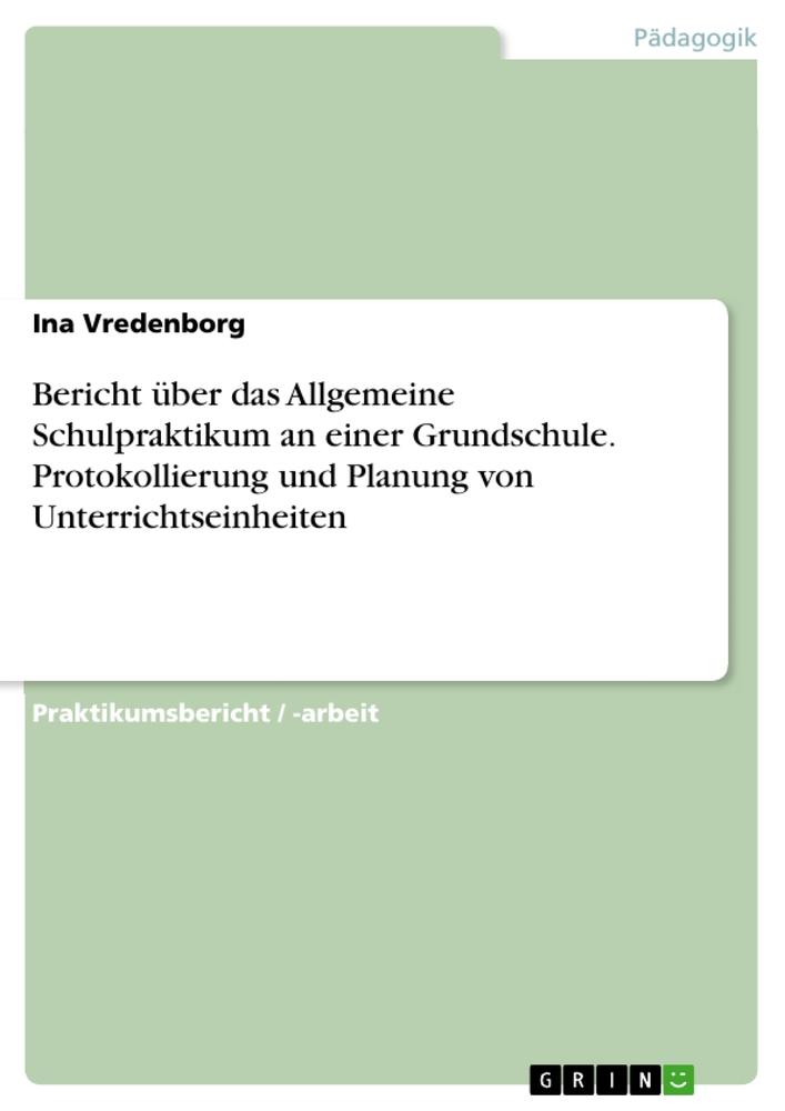 Bericht über das Allgemeine Schulpraktikum an einer Grundschule. Protokollierung und Planung von Unterrichtseinheiten