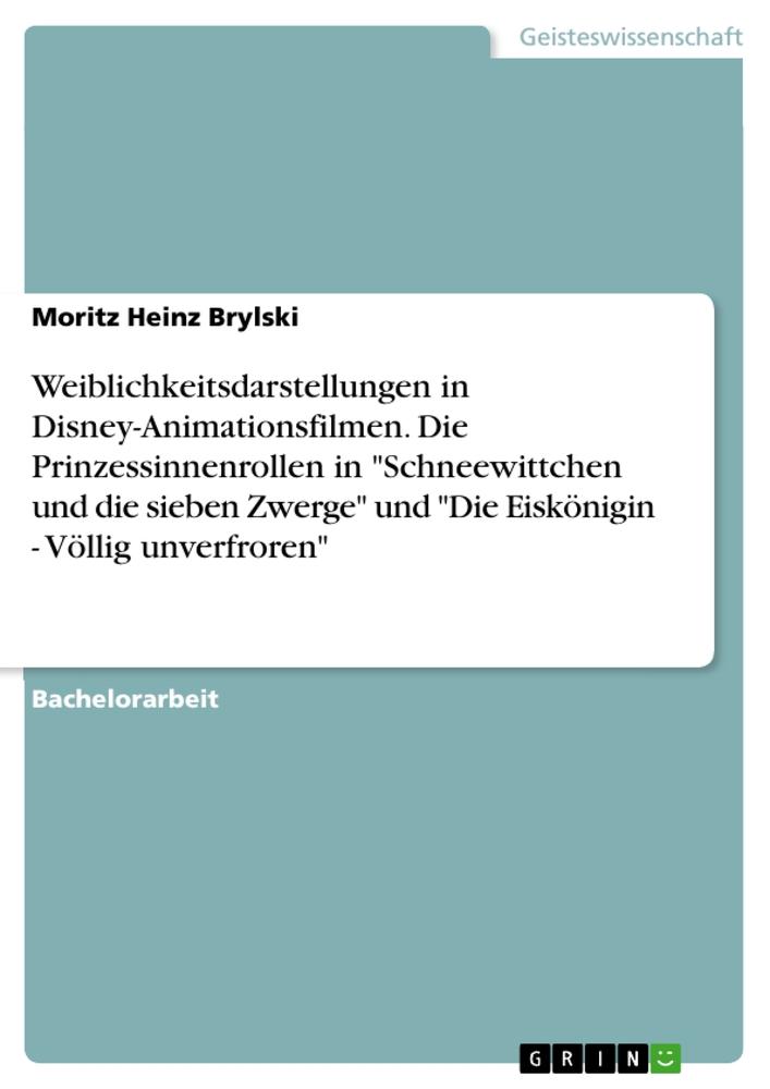 Weiblichkeitsdarstellungen in Disney-Animationsfilmen. Die Prinzessinnenrollen in "Schneewittchen und die sieben Zwerge" und "Die Eiskönigin - Völlig unverfroren"