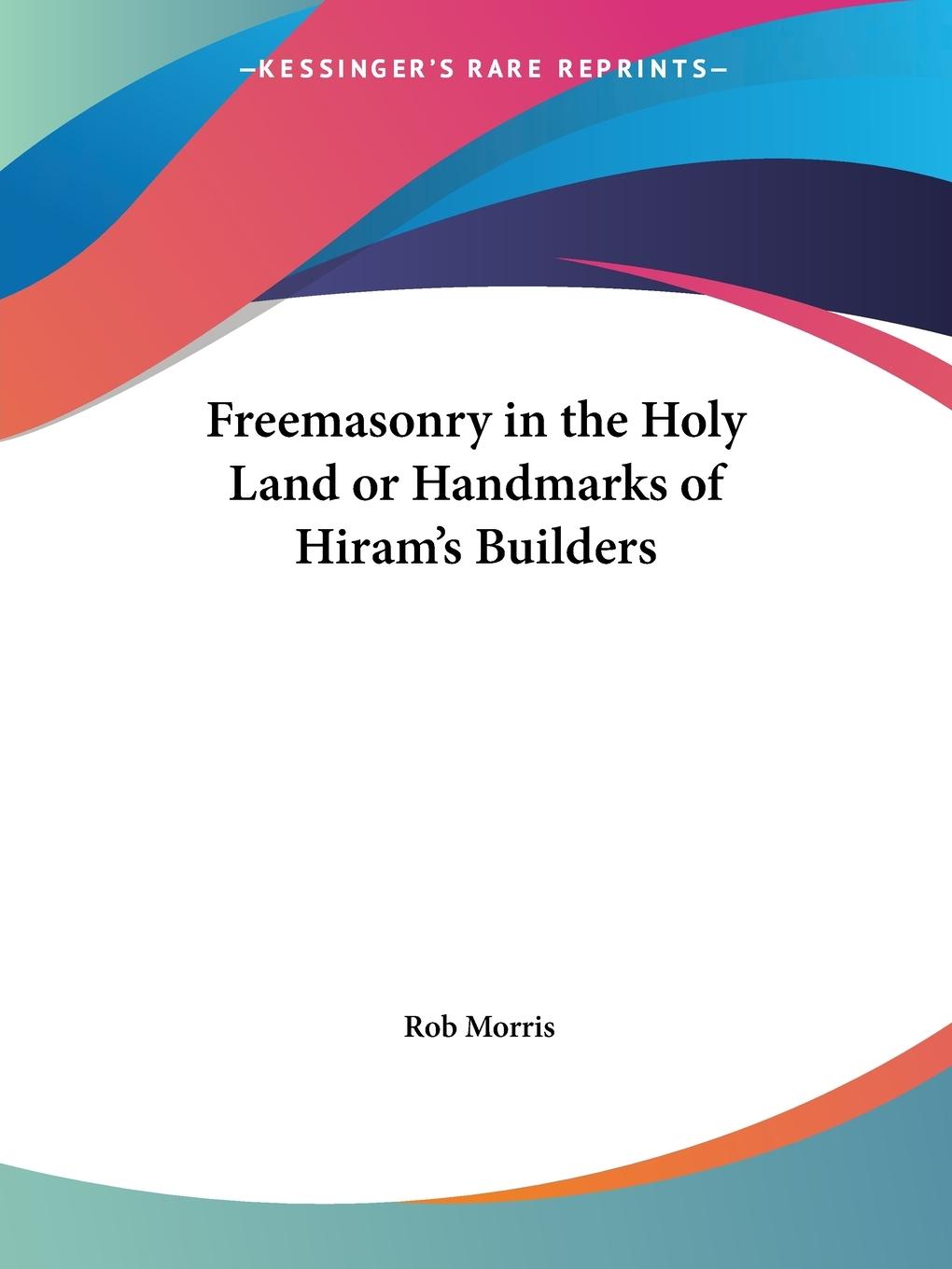 Freemasonry in the Holy Land or Handmarks of Hiram's Builders