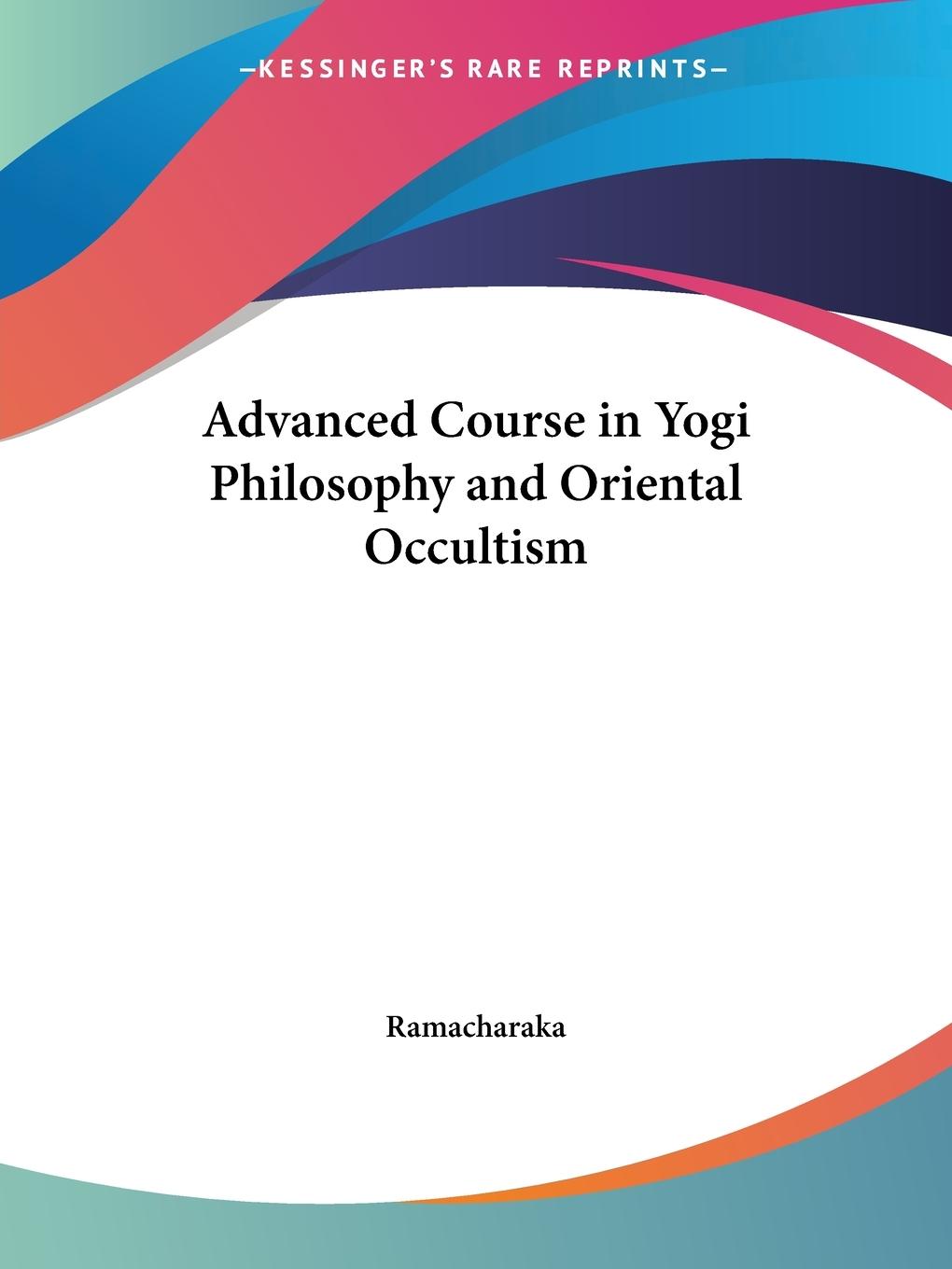 Advanced Course in Yogi Philosophy and Oriental Occultism