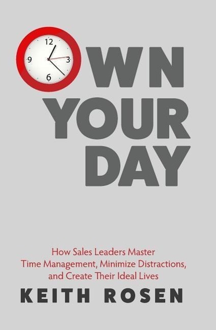 Own Your Day: How Sales Leaders Master Time Management, Minimize Distractions, and Create Their Ideal Lives