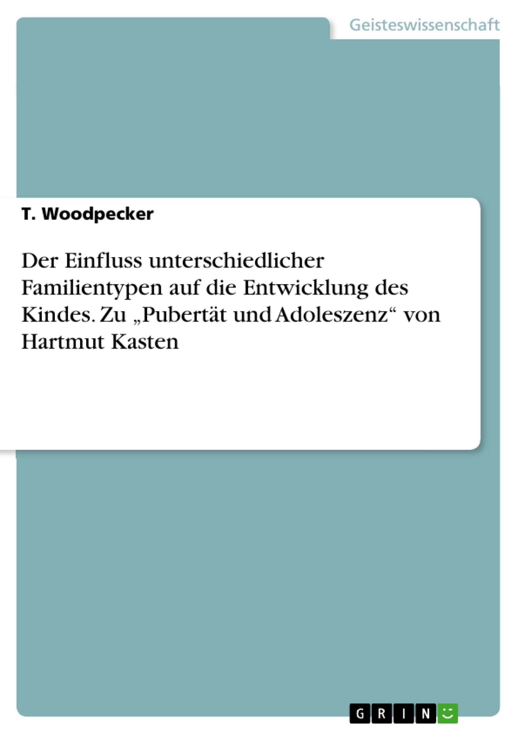 Der Einfluss unterschiedlicher Familientypen  auf die Entwicklung des Kindes. Zu ¿Pubertät und Adoleszenz¿ von Hartmut Kasten