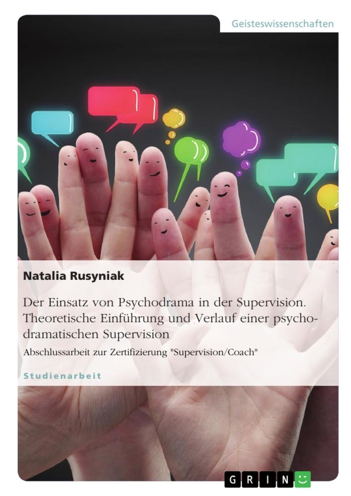 Der Einsatz von Psychodrama in der Supervision. Theoretische Einführung und Verlauf einer psychodramatischen Supervision