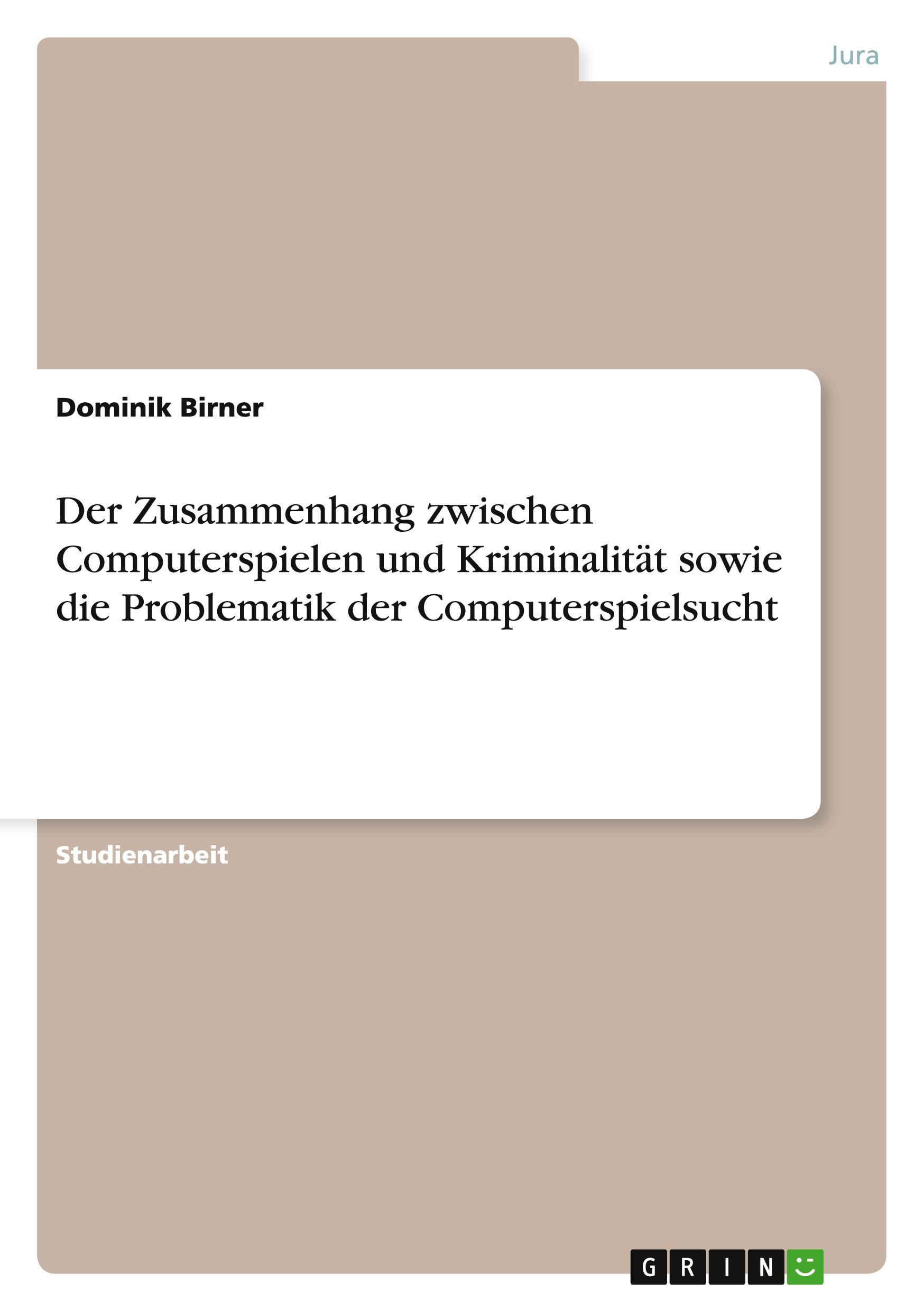 Der Zusammenhang zwischen Computerspielen und Kriminalität sowie die Problematik der Computerspielsucht