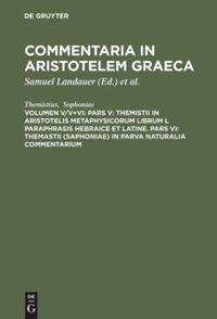 Pars V: Themistii in Aristotelis Metaphysicorum librum L paraphrasis hebraice et latine. Pars VI: Themastii (Saphoniae) in Parva naturalia commentarium