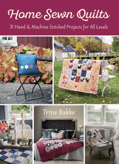 Home Sewn Quilts and More for Everyone: 32 Hand & Machine Stitched Quilt Projects for All Levels