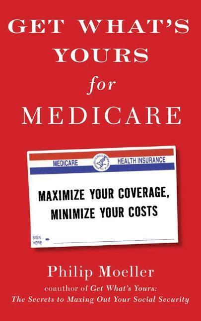 Get What's Yours for Medicare: Maximize Your Coverage, Minimize Your Costs