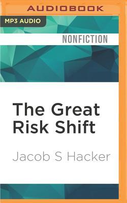 The Great Risk Shift: The Assault on American Jobs, Families, Health Care, and Retirement--And How You Can Fight Back